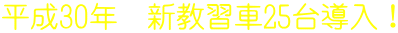 平成30年 新教習車25台導入!